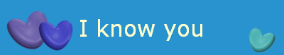 I know you